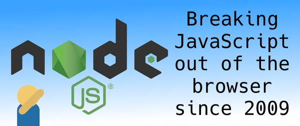 Node.js: Breaking JavaScript out of the browser since 2009