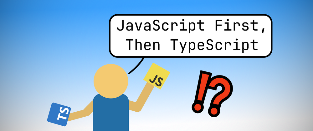JavaScript First, Then TypeScript