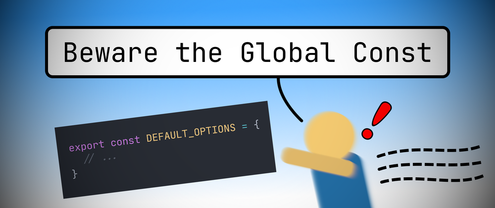Beware the Global Const