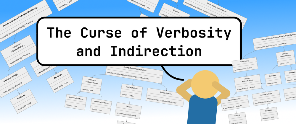 The Curse of Verbosity and Indirection
