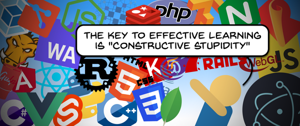 The Key to Effective Learning is "Constructive Stupidity"