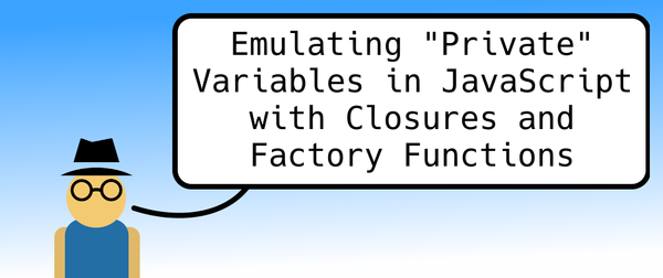 Emulating "Private" Variables in JavaScript with Closures and Factory Functions